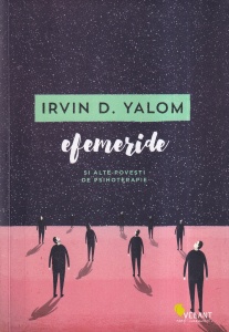Irvin D. Yalom - Efemeride si alte povesti de psihoterapie