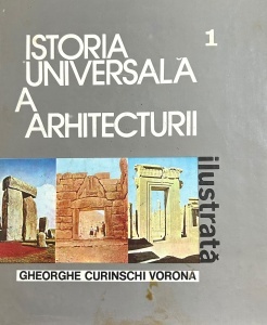 Istoria universala a arhitecturii ilustrata, volumul 1 - Gheorghe Curinschi Vorona