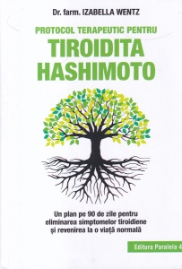 Izabella Wentz - Protocol terapeutic pentru tiroidita Hashimoto. Un plan pe 90 de zile pentru eliminarea simptomelor tiroidiene si revenirea la o viata normala
