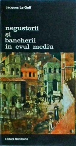Jacques Le Goff - Negustorii si bancherii in evul mediu