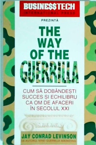 Jay Conrad Levinson - The way of the Guerilla. Cum sa dobandesti succes si echilibru ca om de afaceri in secolul XXI