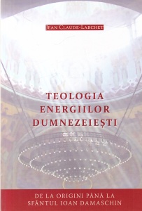 Jean Claude-Larchet - Teologia energiilor dumnezeiesti. De la origini pana la Sfantul Ioan Damaschin