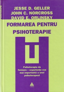 Jesse D. Geller, John C. Norcross, David E. Orlinsky - Formarea pentru psihoterapie. Psihoterapia de formare - experienta cea mai importanta a unui psihoterapeut