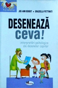Joe-Ann Benoit - Deseneaza ceva! Interpretari psihologice ale desenelor copiilor
