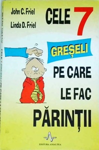John C. Friel - Cele 7 greseli pe care le fac parintii