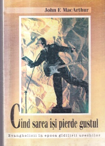 John F. MacArthur - Cand sarea isi pierde gustul. Evanghelicii in epoca gadilirii urechilor