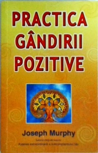 Joseph Murphy - Practica gandirii pozitive