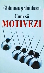 Kate Keenan - Cum sa motivezi. Ghidul managerului eficient