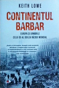 Keith Lowe - Continentul barbar. Europa si urmarile celui de-al Doilea Razboi Mondial