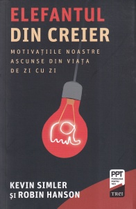 Kevin Simler si Robin Hanson - Elefantul din creier. Motivatiile noastre ascunse din viata de zi cu zi