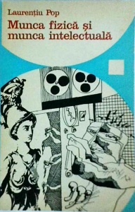 Laurentiu Pop - Munca fizica si munca intelectuala