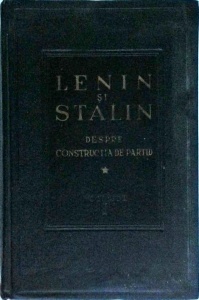 Lenin si Stalin despre constructia de partid. Articole, cuvantari si documente in doua volume. Volumul 1