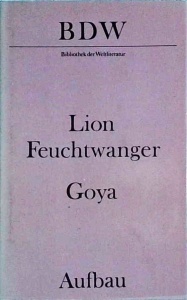 Lion Feuchtwanger - Goya oder Der arge Weg der Erkenntnis
