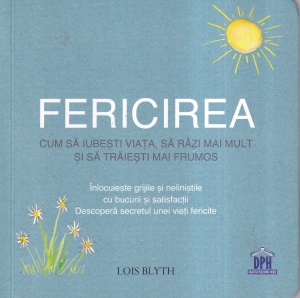 Lois Blyth - Fericirea. Cum sa iubesti viata, sa razi mai mult si sa traiesti mai frumos