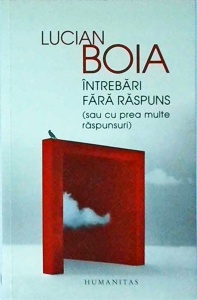 Lucian Boia - Intrebari fara raspuns (sau cu prea multe raspunsuri)