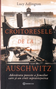 Lucy Adlington - Croitoresele de la Auschwitz. Adevarata poveste a femeilor care si-au croit supravietuirea