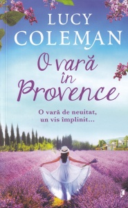 Lucy Coleman - O vara in Provence. O vara de neuitat, un vis implinit