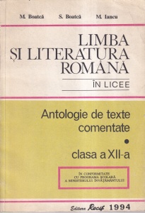 M. Boatca, S. Boatca, M. Iancu - Limba si literatura Romana in licee. Antologie de texte comentate clasa a XII-a