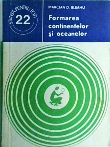 Marcian D. Bleahu - Formarea continentelor si oceanelor