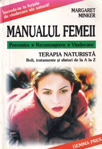 Margaret Minker - Manualul femeii. Terapia naturista. Boli, tratamente si sfaturi de la A la Z