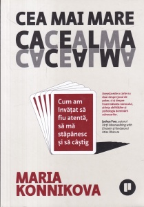Maria Konnikova - Cea mai mare cacealma. Cum am invatat sa fiu atenta, sa ma stapanesc si sa castig