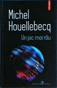 Michel Houellebecq - Un pic mai rau