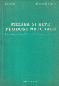 Mierea si alte produse naturale. Experienta si studiul de o viata intreaga a unui medic (1981) - D. C. Jarvis