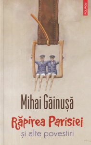Mihai Gainusa - Rapirea Parisiei si alte povestiri