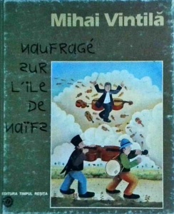 Mihai Vintila - Naufragiat pe insula naivilor / Naufrage sur l'ile des naifs (editie bilingva)