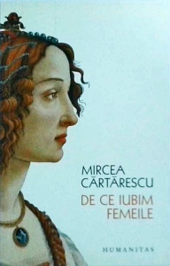 Mircea Cartarescu - De ce iubim femeile