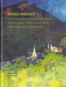 Mons Medius. Istoria ilustrata a orasului Baia Sprie