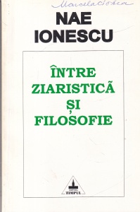 Nae Ionescu - Intre ziaristica si filosofie. Texte publicate in ziarul Cuvantul (15 auggust 1926 - 26 martie 1938)