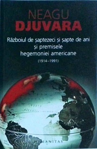 Neagu Djuvara - Razboiul de saptezeci si sapte de ani si premisele hegemoniei americane (1914-1991)