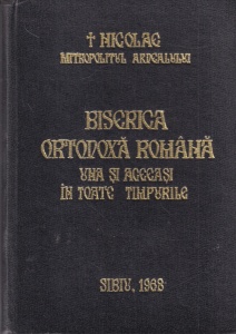 Nicolae Mitropolitul Ardealului - Biserica Ortodoxa Romana. Una si aceeasi in toate timpurile