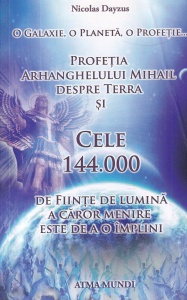 Nicolas Dayzus - O galaxie, o planeta, o profetie... Profetia Arhanghelului Mihail despre Terra si cele 144.000 de fiinte de lumina a caror menire este de a o implini
