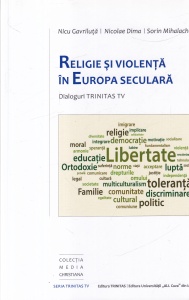 Nicu Gavriluta, Nicolae Dima, Sorin Mihalache - Religie si violenta in Europa seculara. Dialoguri Trinitas Tv