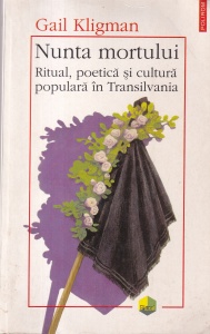 Nunta mortului. Ritual, poetica si cultura populara in Transilvania (1998) - Gail Kligman