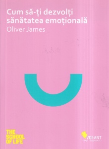 Oliver James - Cum sa-ti dezvolti sanatatea emotionala