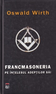 Oswald Wirth - Francmasoneria pe intelesul adeptilor sai