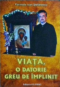 Parintele Ioan Stefanescu - Viata, o datorie greu de implinit