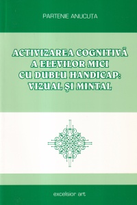 Partenie Anucuta - Activizarea cognitiva a elevilor mici cu dublu handicap: vizual si mintal