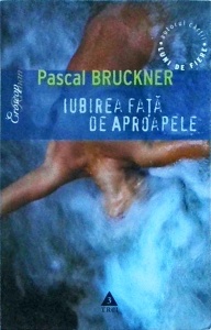 Pascal Bruckner - Iubirea fata de aproapele