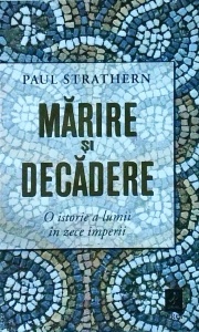 Paul Strathern - Marire si decadere. O istorie a lumii in zece imperii