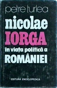 Petre Turlea - Nicolae Iorga in viata politica a Romaniei