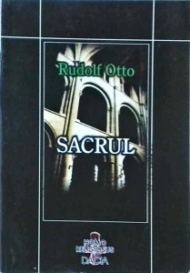 Rudolf Otto - Sacrul. Despre elementul irational din ideea divinului si despre relatia lui cu rationalul