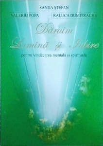 Sanda Stefan, Valeriu Popa, Raluca Dumitrache - Daruim lumina si iubire pentru vindecarea mentala si spirituala