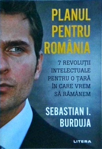 Sebastian I. Burduja - Planul pentru Romania. 7 revolutii intelectuale pentru o tara in care vrem sa ramanem