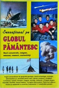 Senzational pe Globul Pamantesc. Mari catastrofe, enigme, minuni, comori, curiozitati