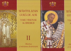 Sfantul Ioan Gura de Aur Mare Misionar al Bisericii. Pastorul de suflete și exegeza Ortodoxiei. Biserica și misiunea desavarsirii, 2 volume