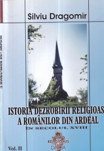 Silviu Dragomir - Istoria dezrobirii religioase a Romanilor din Ardeal in secolul XVIII, volumul 2